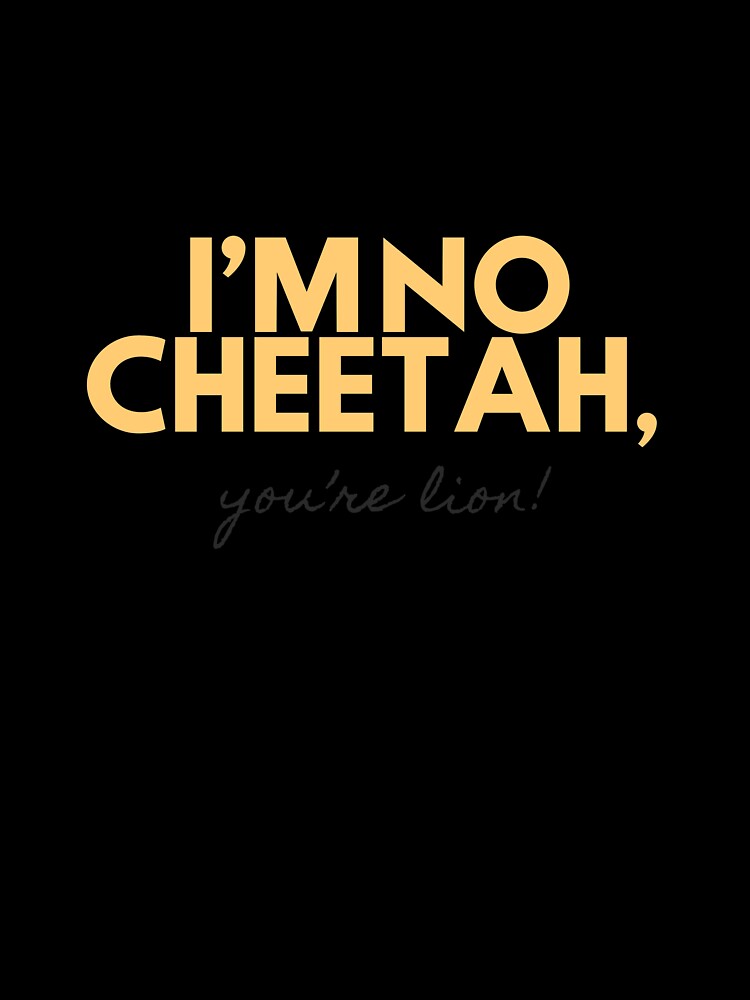 I am no cheetah, you're lion by glooop