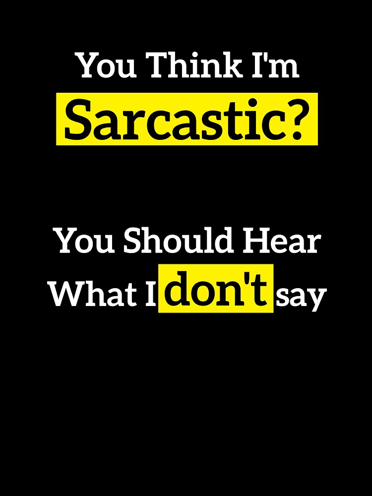 You Think I'm Sarcastic? You Should Hear What I don't say by RedYolk