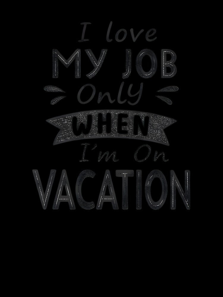 I love my job when i'm on vacation by trendspatterns