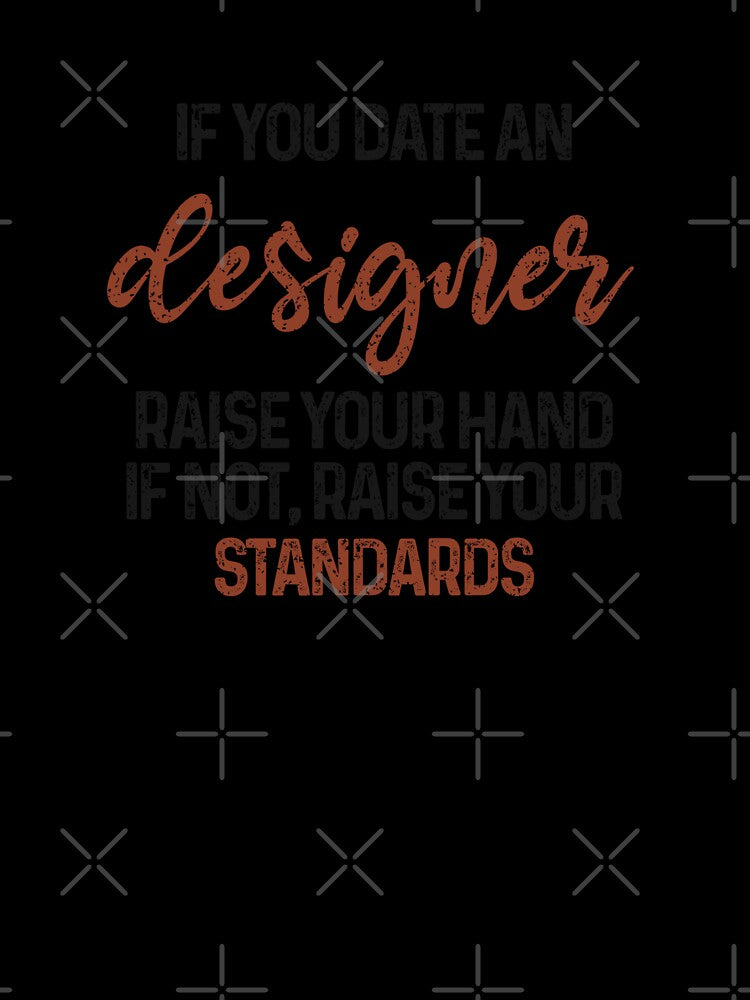 If you date an designer raise your hand, if not raise your standards - Funny designer quote gift idea For Men and Women by Mmmm3344
