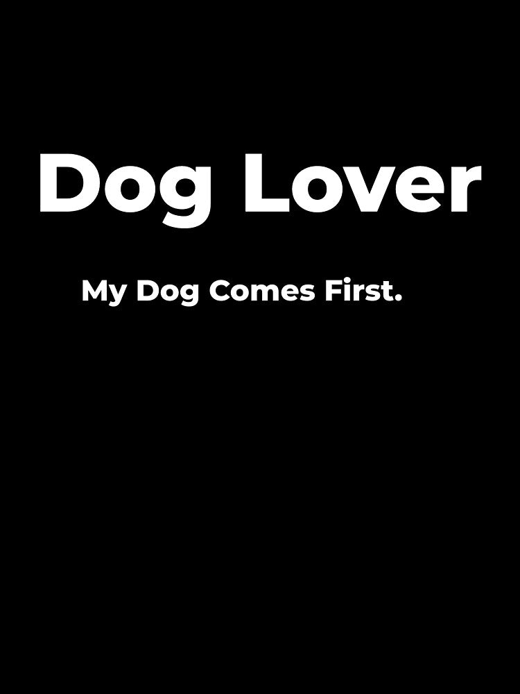 Dog Lover My Dog Comes First. by FWAHAB