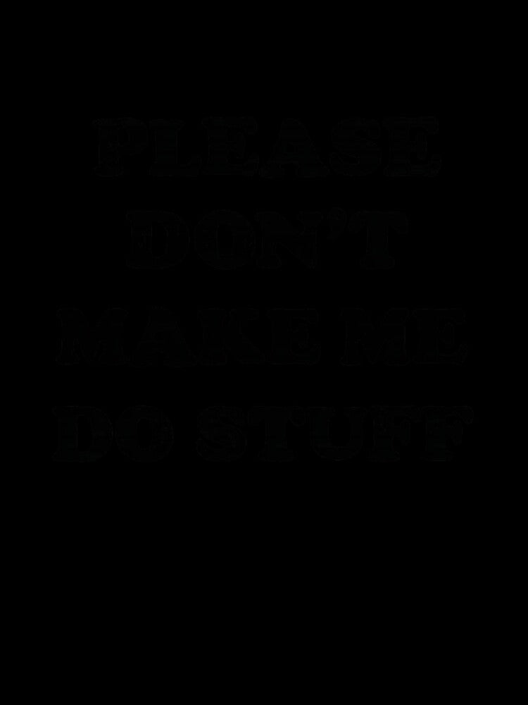 Please Don’t Make Me Do Stuff Funny Lazy Humor Sarcastic Quote by Dujosufot