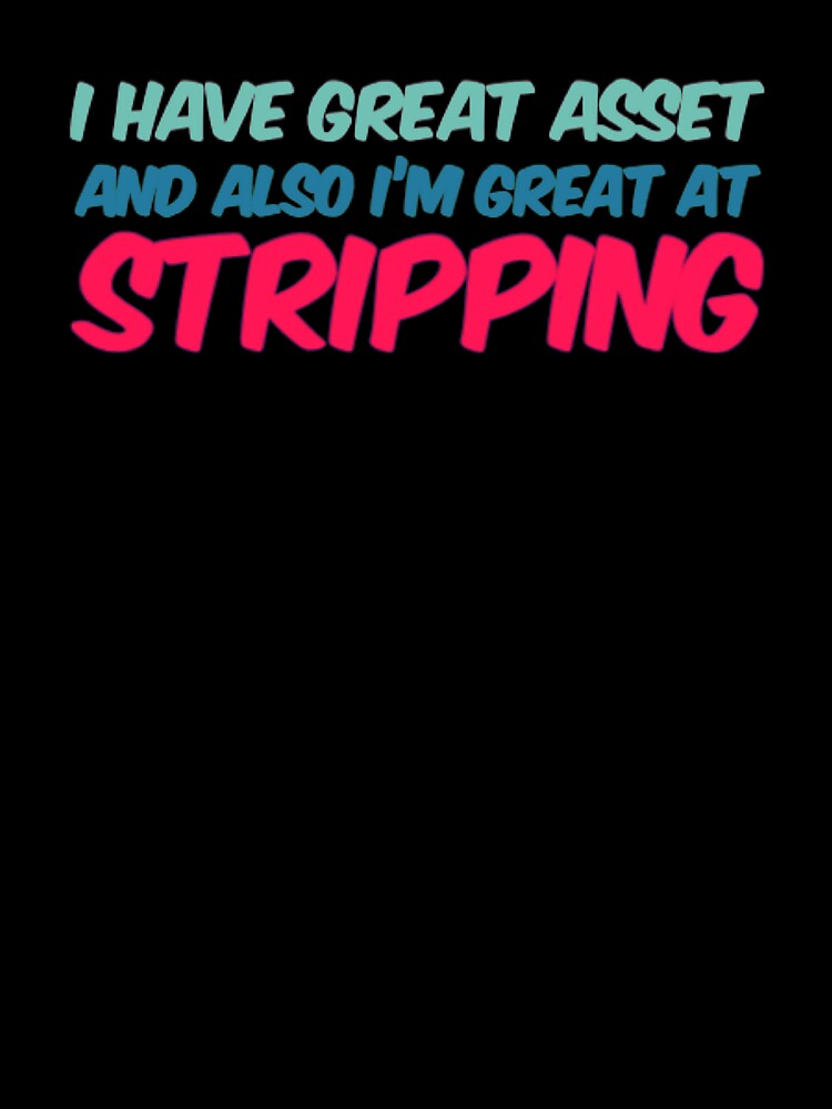 I have great Asset and also I am great at Stripping by Artistive