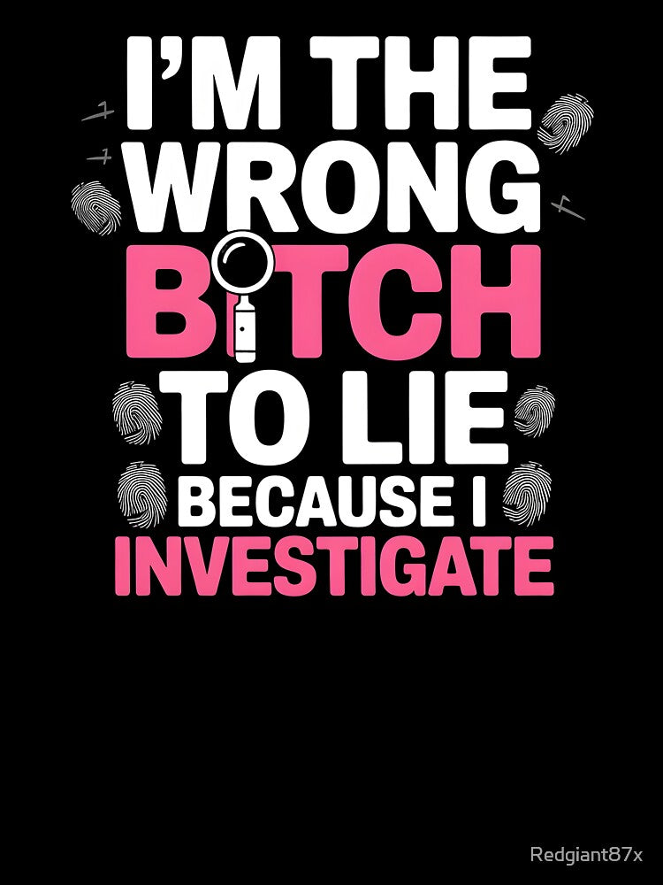 I'm The Wrong Bitch To Lie – Because I Investigate Attitude Quote by Redgiant87x