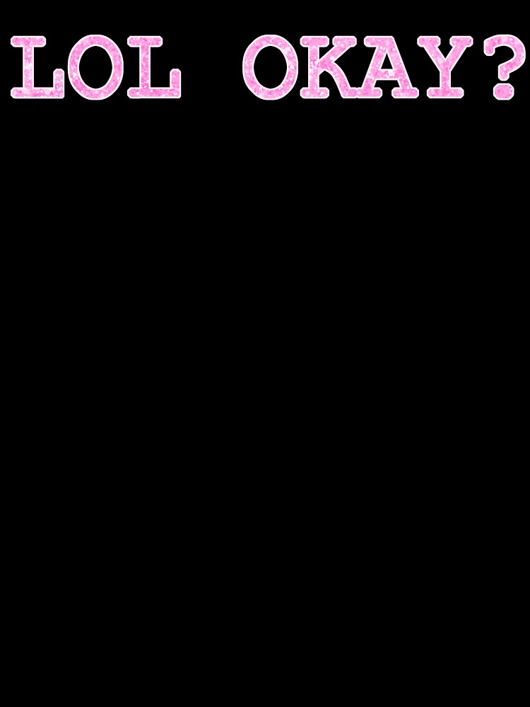 Lol Okay? (pink) by gross-girl99