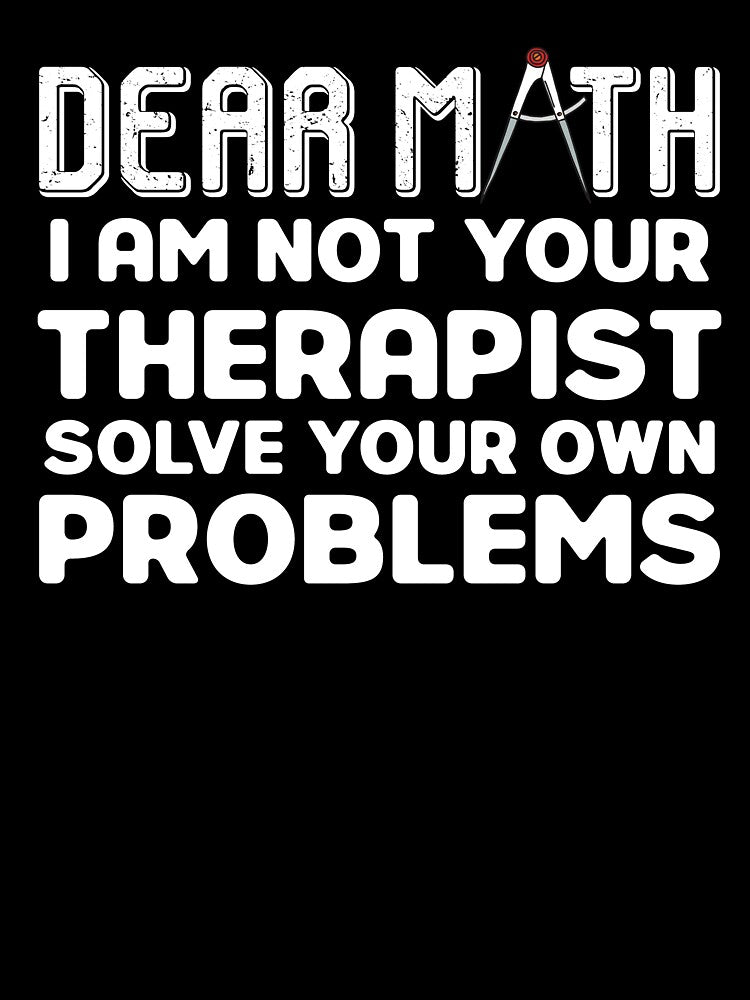 Dear math I am not your therapist solve your own problems funny gift by patroart