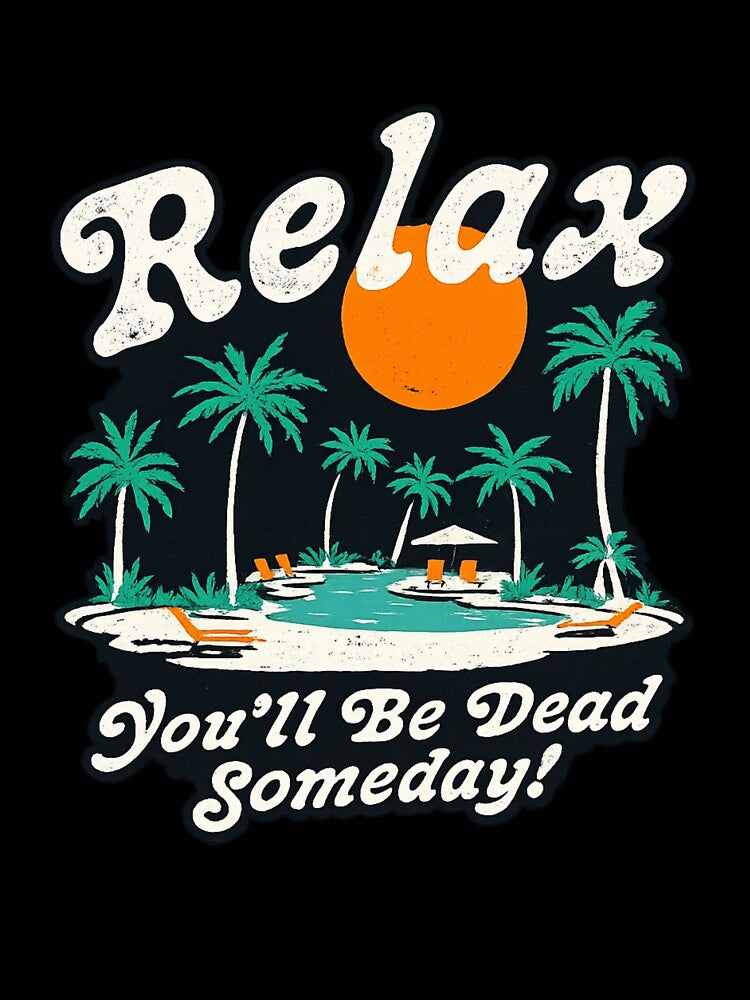 Relax You’ll Be Dead Someday Funny Dark Humor Vacation by ZEtexaxe