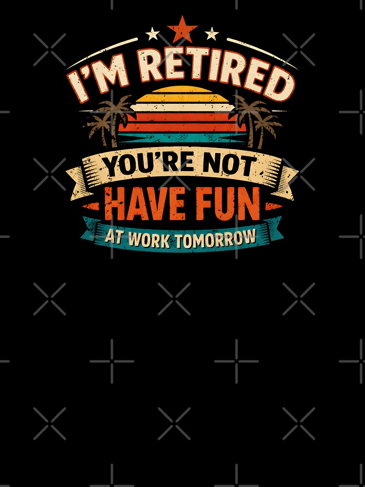 Funny Retirement I'm Retired You're Not Have Fun At Work Tomorrow by DemureArtsy