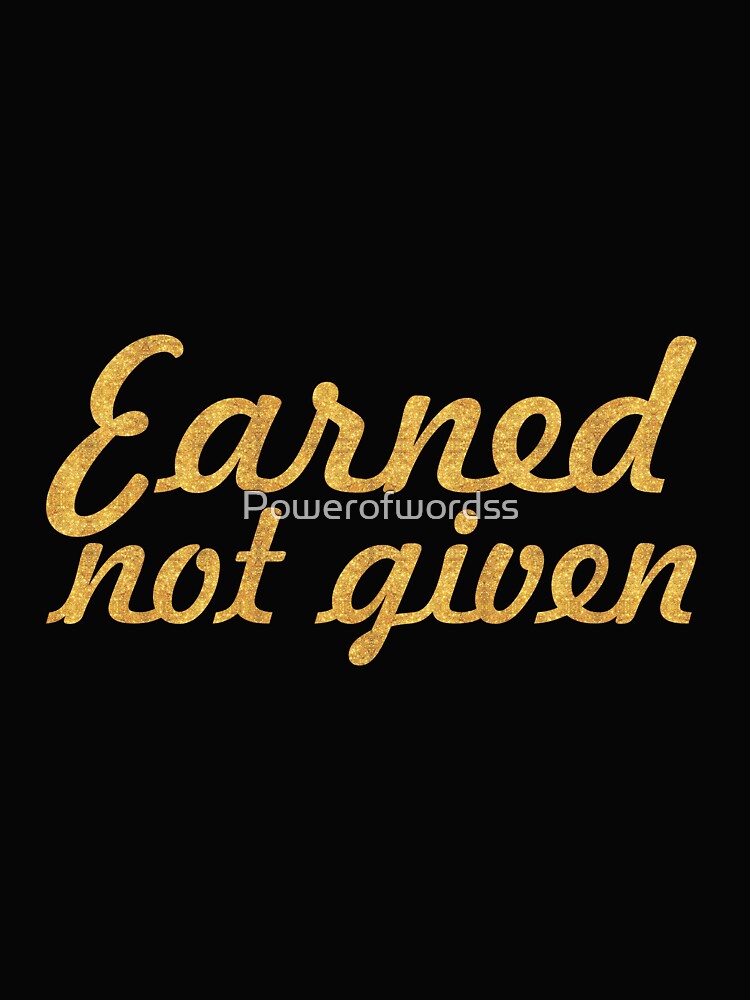 Earned not given... Gym Motivational Quote by Powerofwordss