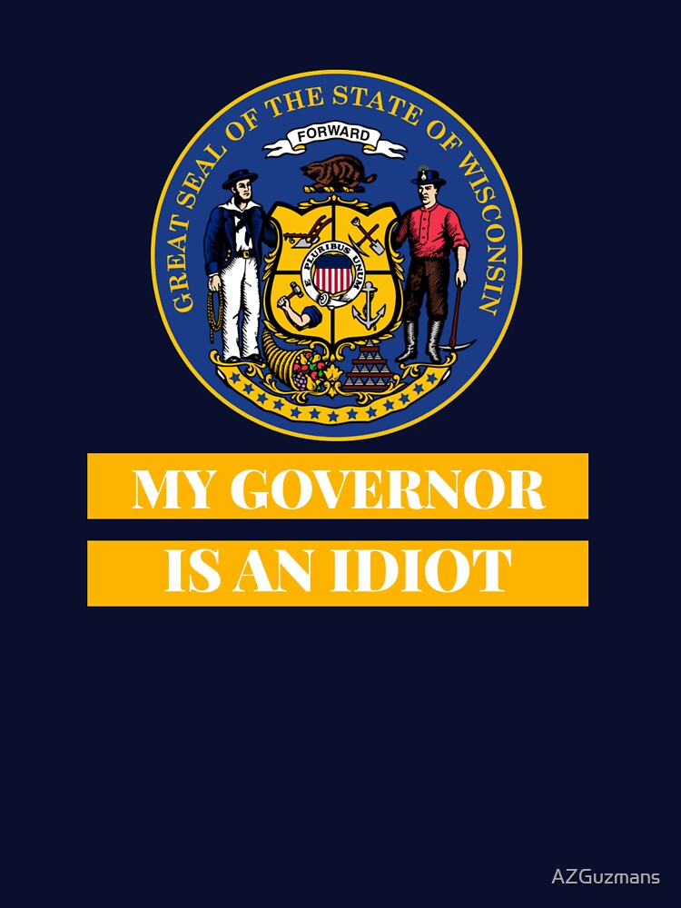 Sarcastic My Governor Is An Idiot Wisconsin Politics Funny Gift by AZGuzmans