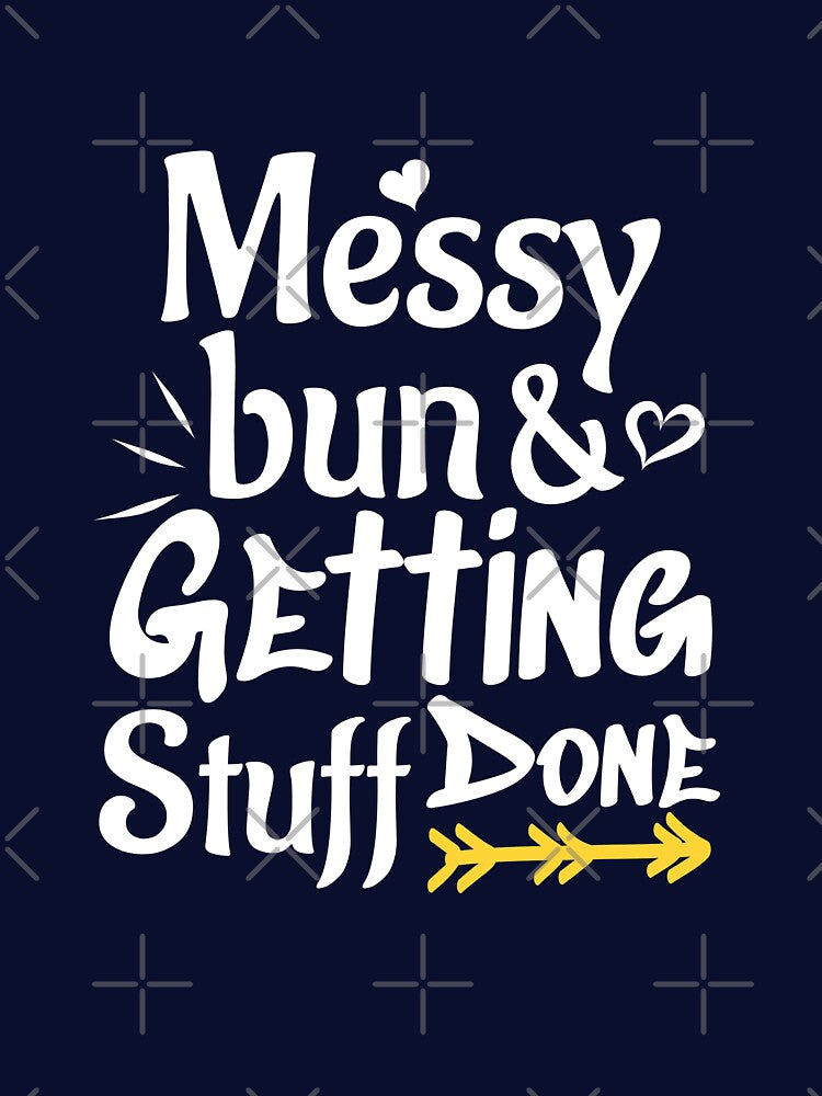 Messy bun and getting stuff done shirt by ZiZoZinAA