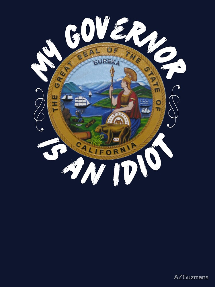 My Governor Is An Idiot California Politics Funny Gift by AZGuzmans