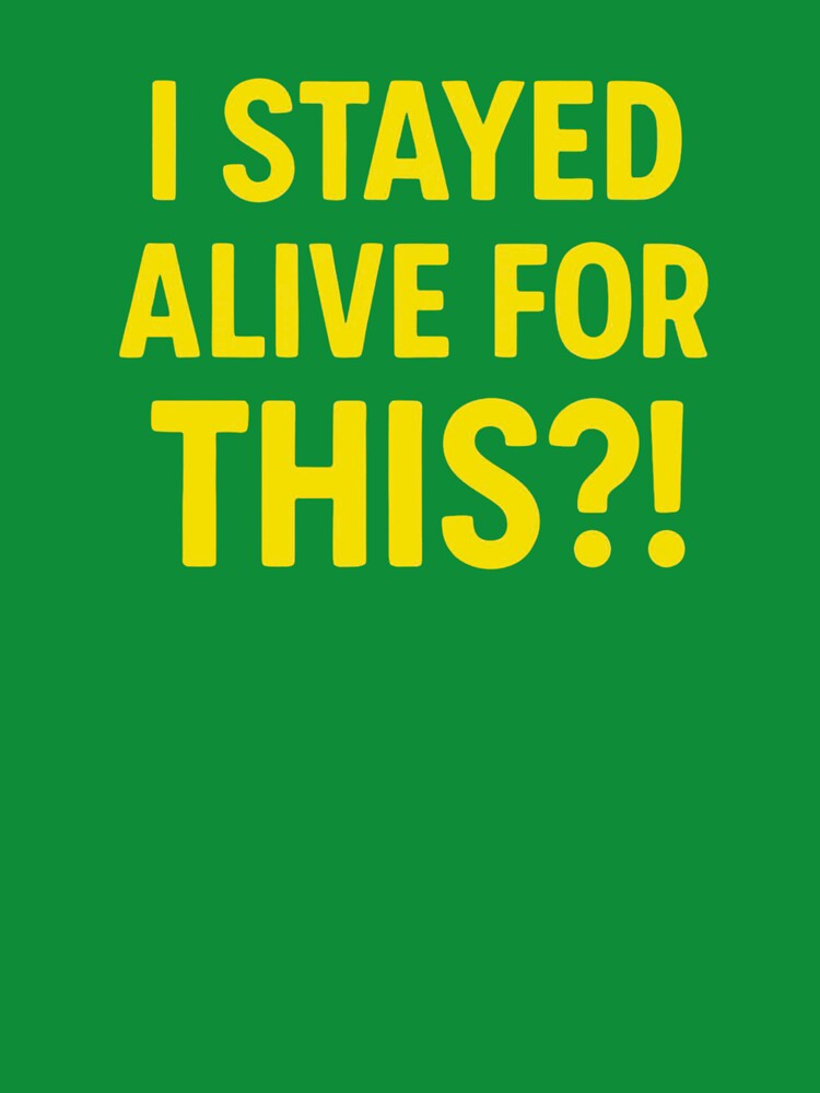 Copy of I Stayed Alive for This?! | Sarcastic Dark Humor Meme Quote | Existential Funny Minimalist Typography Design by Echo_Lane