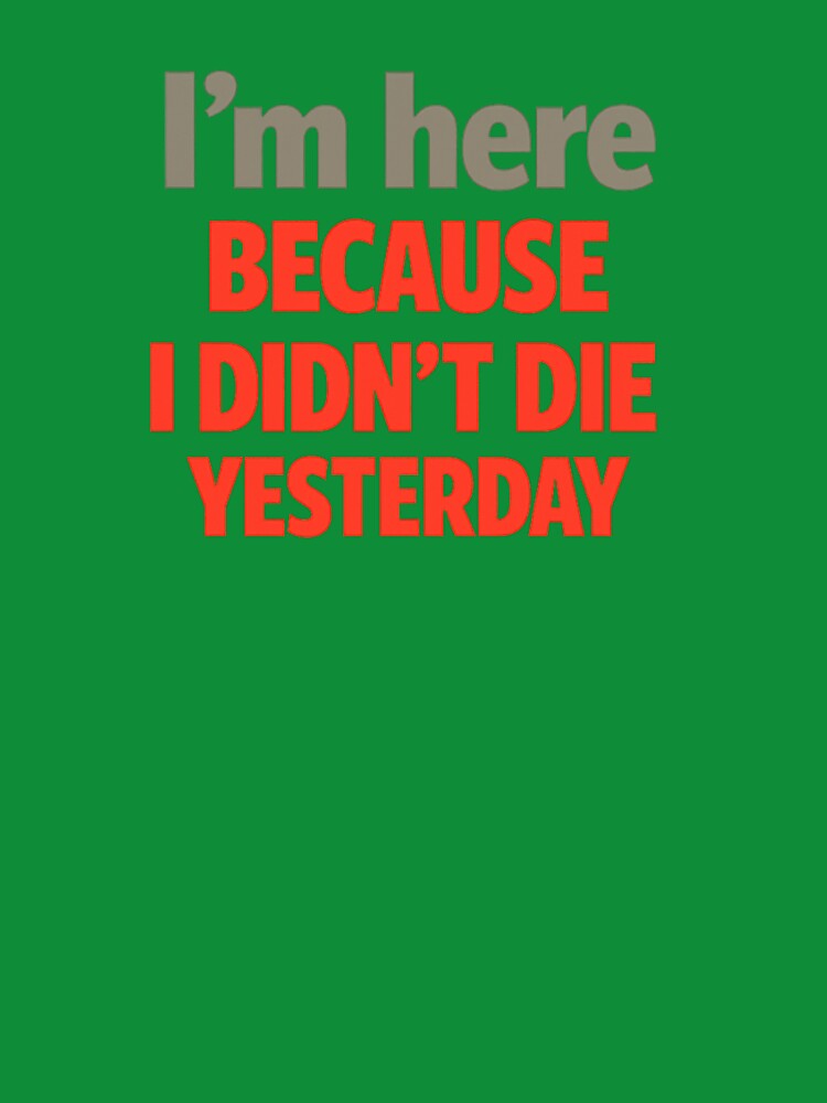 I’m Here Because I Didn’t Die Yesterday | Dark Humor Mental Health Quote | Minimalist Survival Meme by Echo_Lane