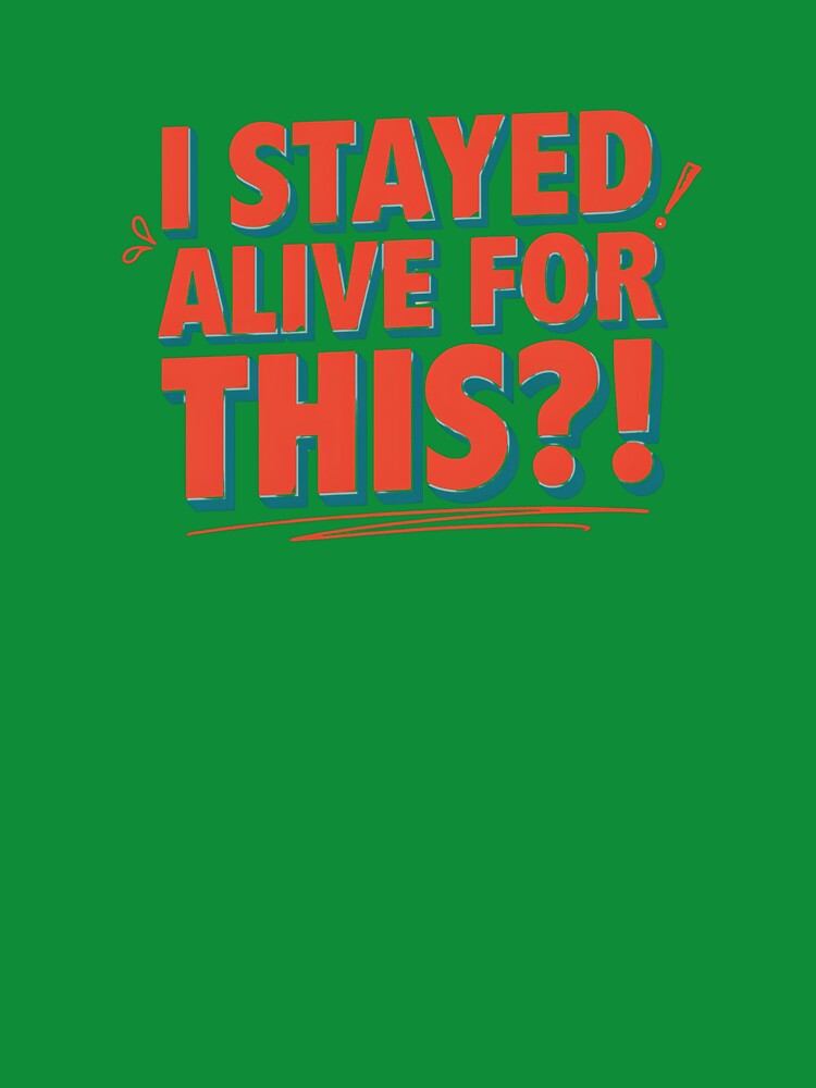 I Stayed Alive for This?! | Sarcastic Dark Humor Meme Quote | Existential Funny Minimalist Typography Design by Echo_Lane