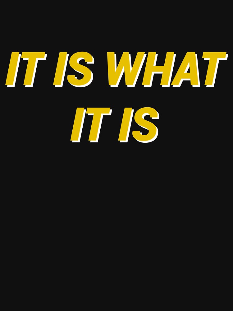 It Is What It Is Quote Yellow by thetshirtworks