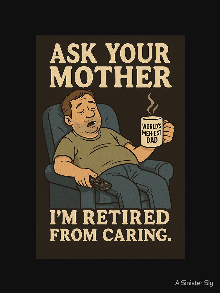 Ask Your Mother – Retired From Caring Dad Humor by A Sinister Sly