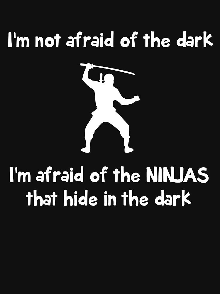 I'm not afraid of the dark. I'm afraid of the ninjas that hide in the dark by artack