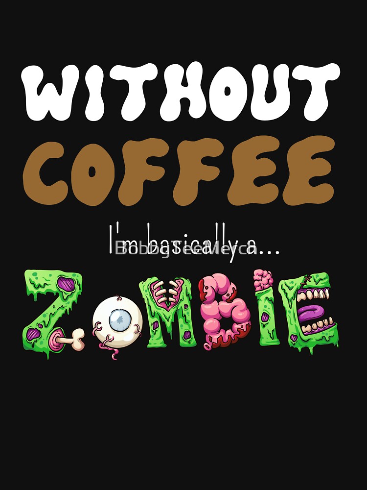 I'm A Zombie Without Coffee by BobbyTee Merch