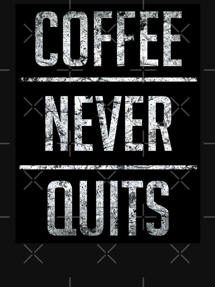 Coffee Never Quits (Inspirational Coffee Quote) by SassyClassyMe