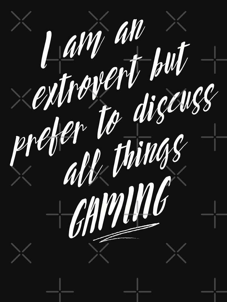 I am an Extrovert but Open to Discuss All Things GAMING by WhitepaperStyle