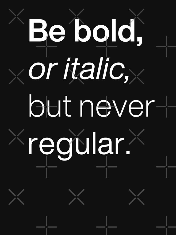 Be bold or italic but never regular. Insiprational Quote by lagunaklein