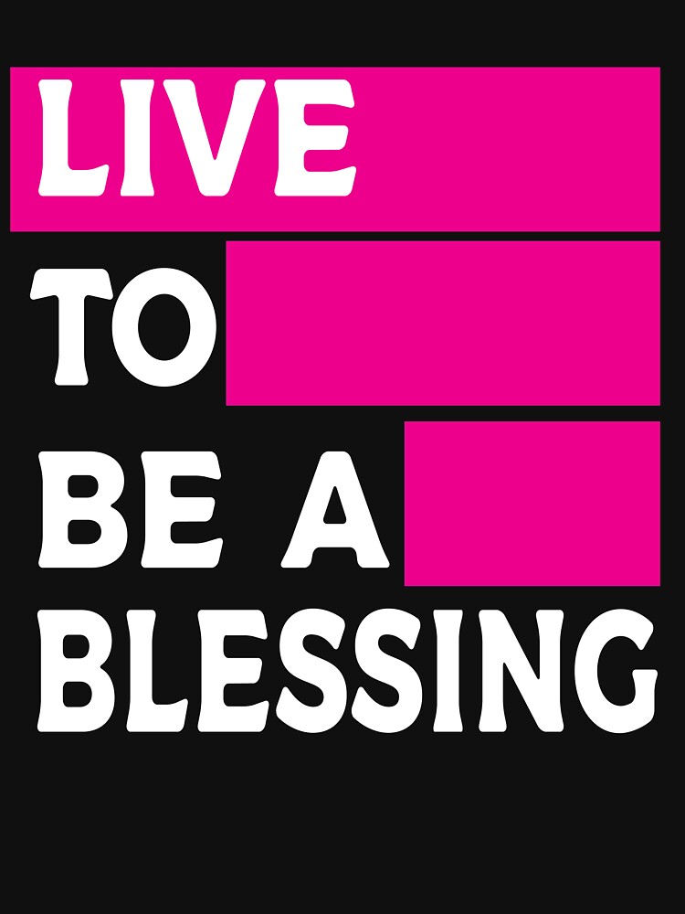 Live To Be A Blessing by Clothesify