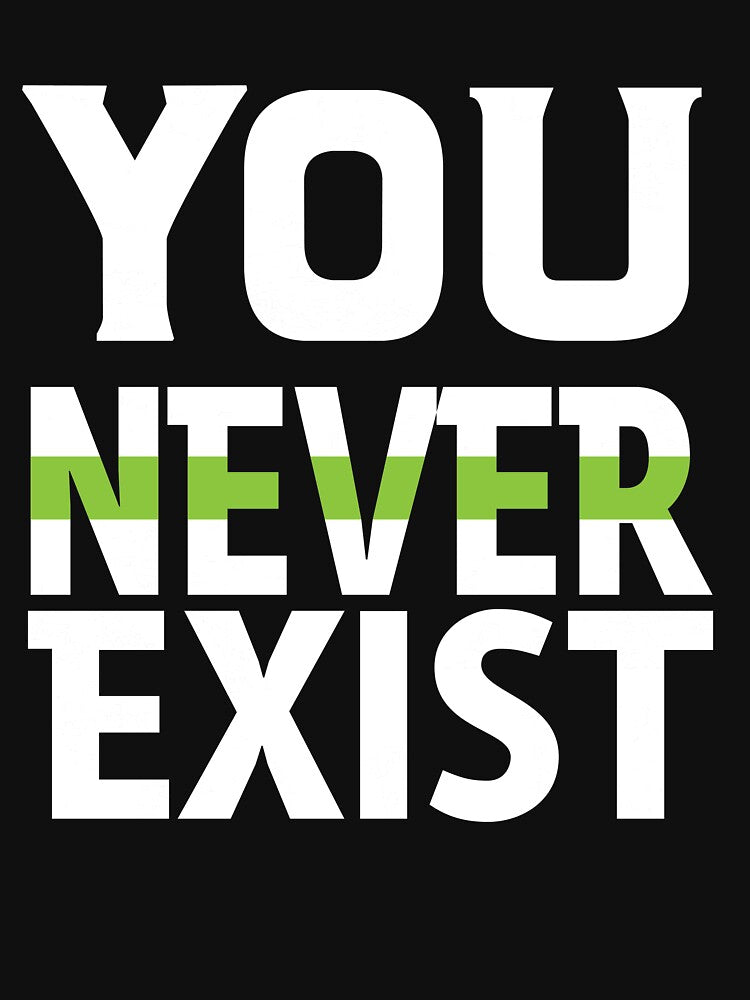 You Never Exist by Clothesify