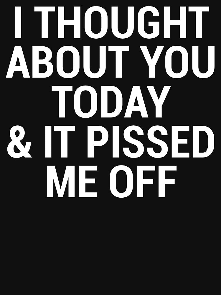 Pissed Me Off Funny Sarcasm T-shirt by zcecmza
