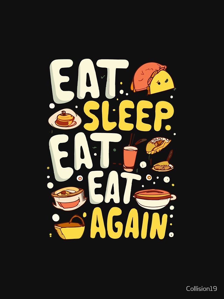 Eat Sleep Eat Again Artwork by Collision19