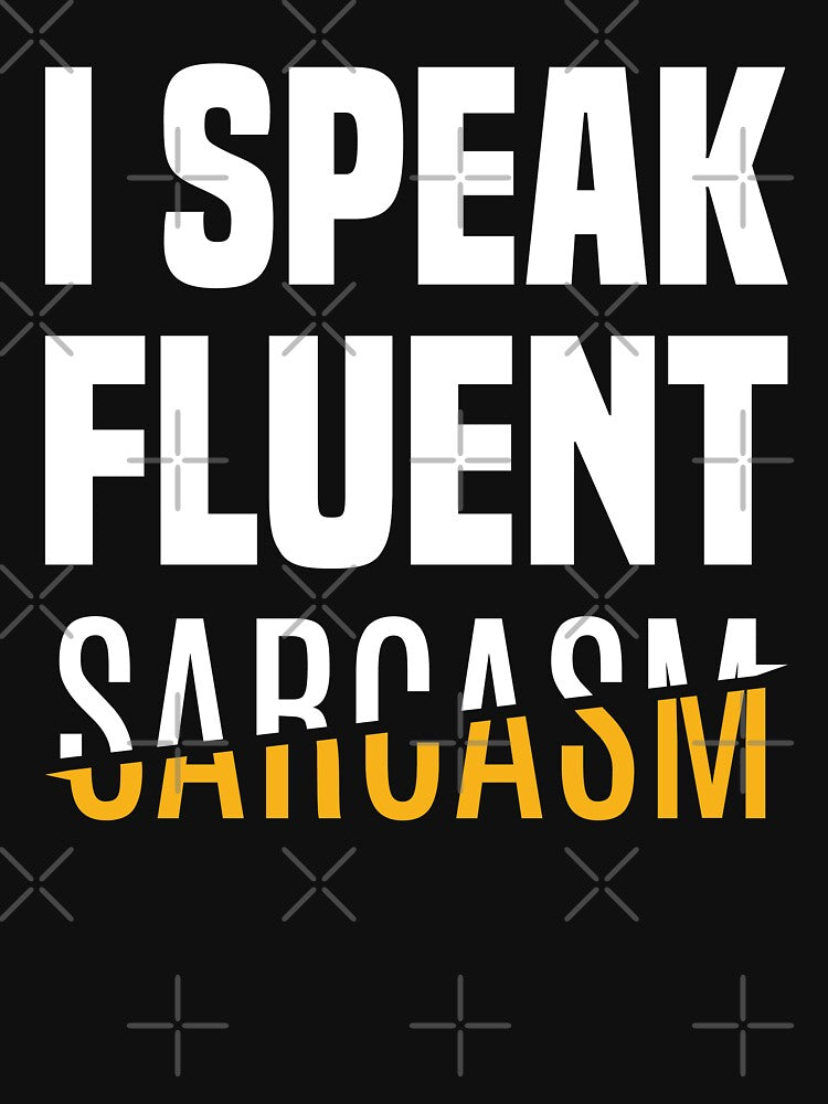 I Speak Fluent Sarcasm - Funny Sarcastic by JavaGraph