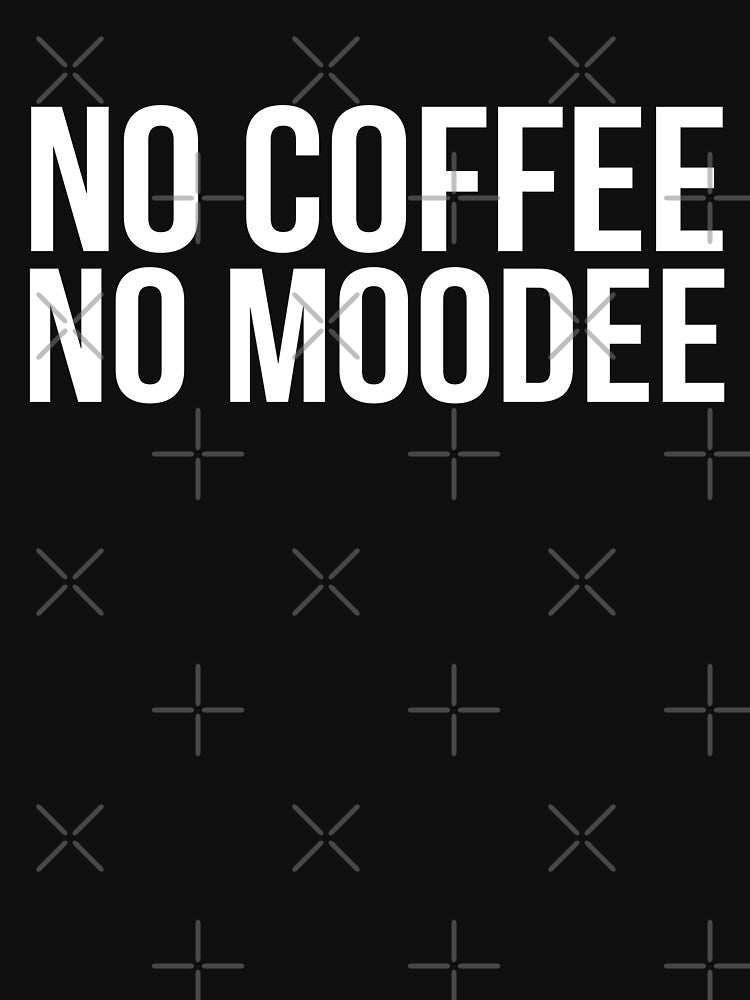 No Coffee No Moodee T-shirt by MrElgo