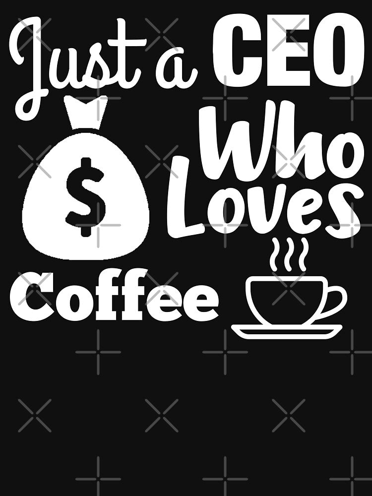 Just A CEO Who Loves Coffee - CEO T-shirts, CEO Mugs, Gift For CEO by MrElgo