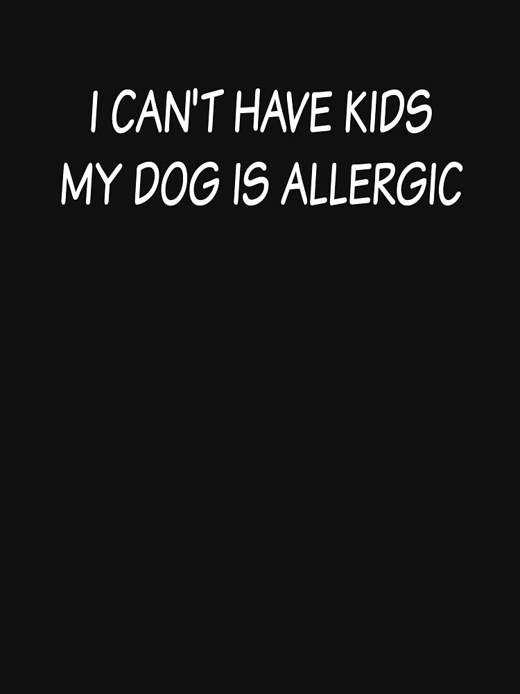 I Can't Have Kids my Dog is Allergic – Funny Dog Lover Merch by KrisCho