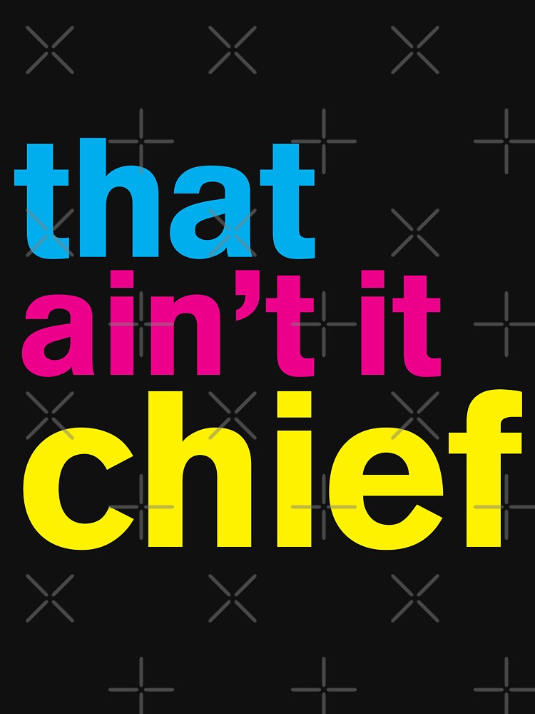 That Ain't It Chief Shirt Design by joeybombastic