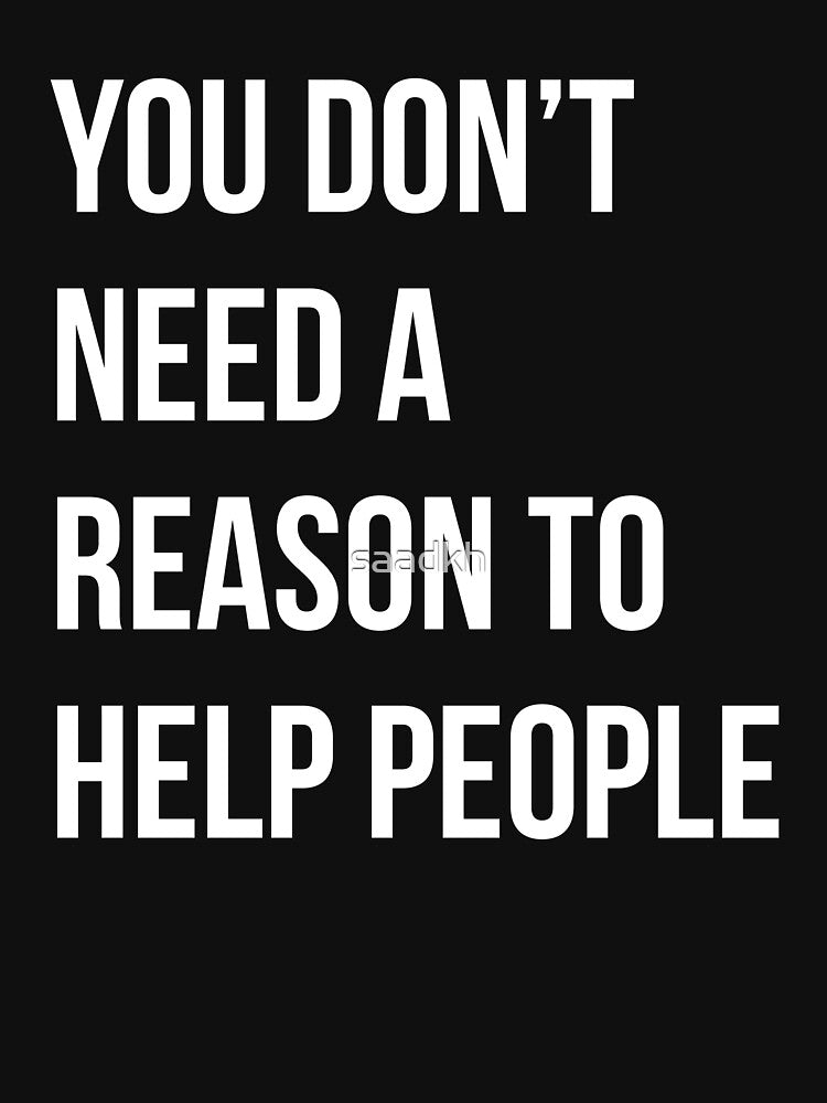 YOU DON'T NEED A REASON TO HELP Design For Boys Girls Kids by saadkh