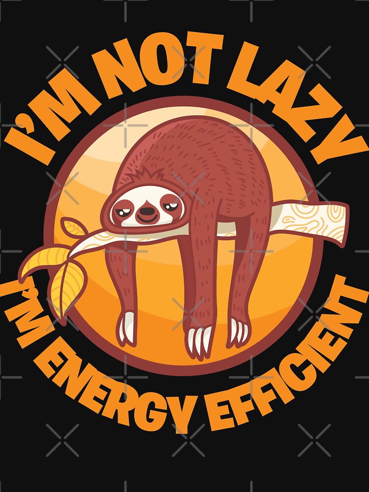 I'm Not Lazy I'm Energy Efficient by hqtrends