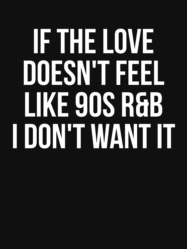 If the love doesn't feel like 90's R&B I don't want it witty t-shirt by RedYolk