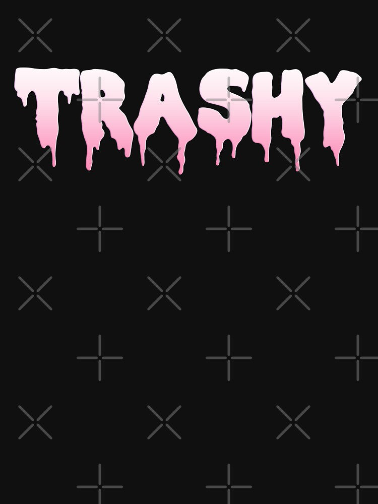 TRASHY by myacideyes