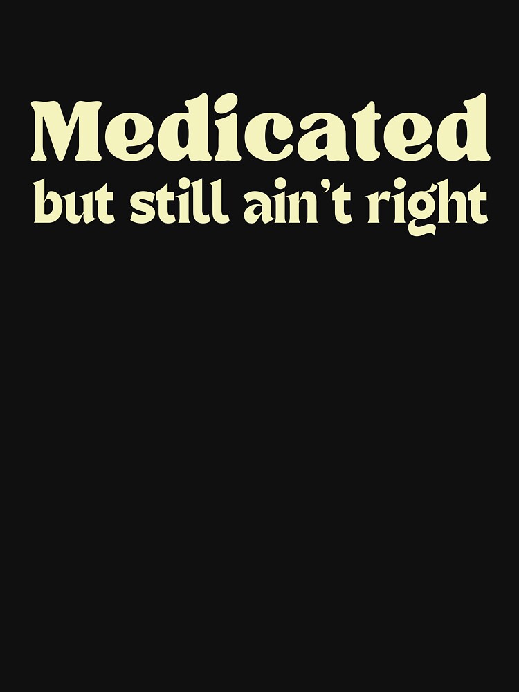 Medicated But Still Ain't Right Funny Mental Health by MotivaChic