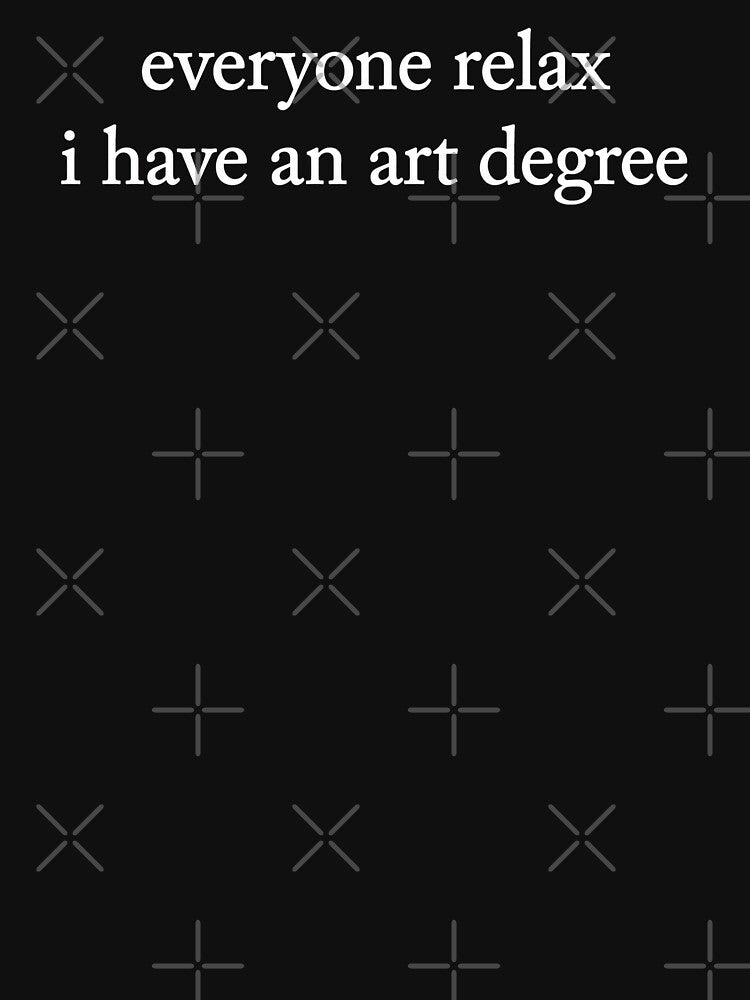 Funny Everyone Relax I Have an Art Degree by Doodletext