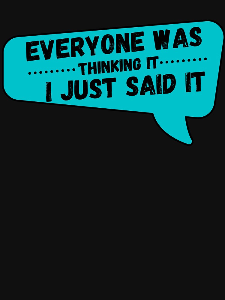 Everyone was thinking it i just said it by MyTrendStore