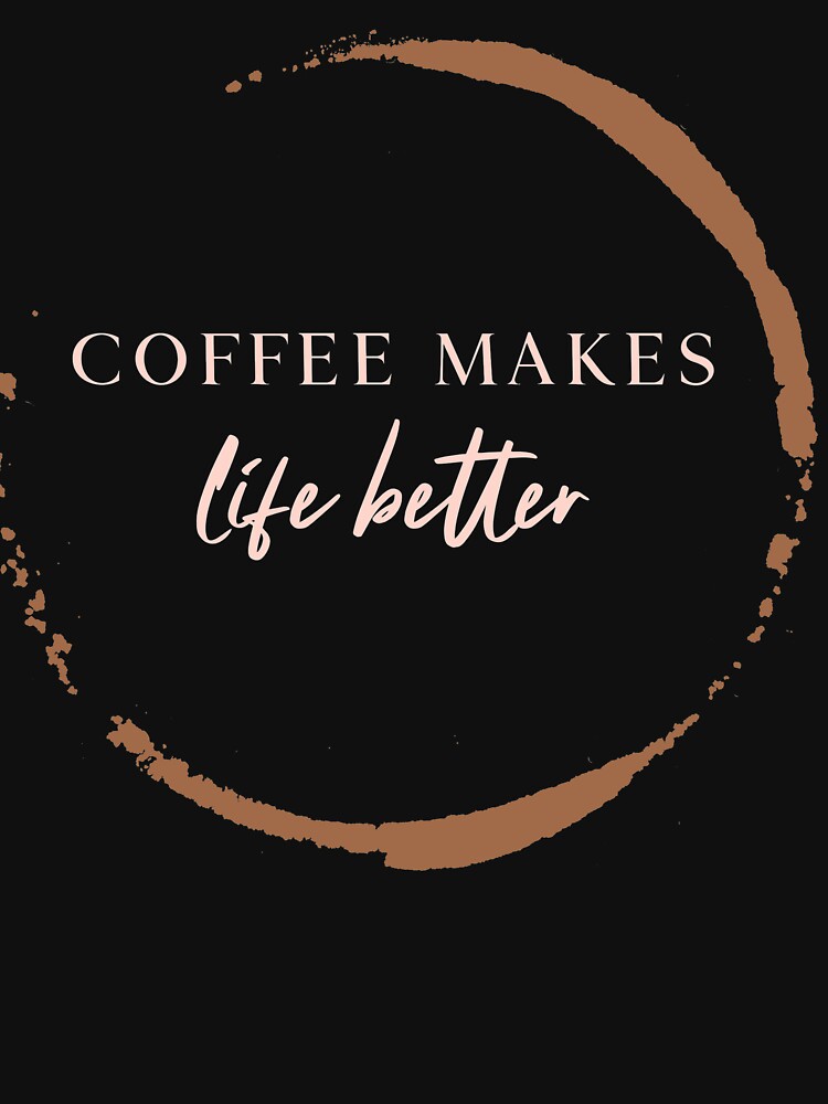 Coffee makes life better by LainsDesigns
