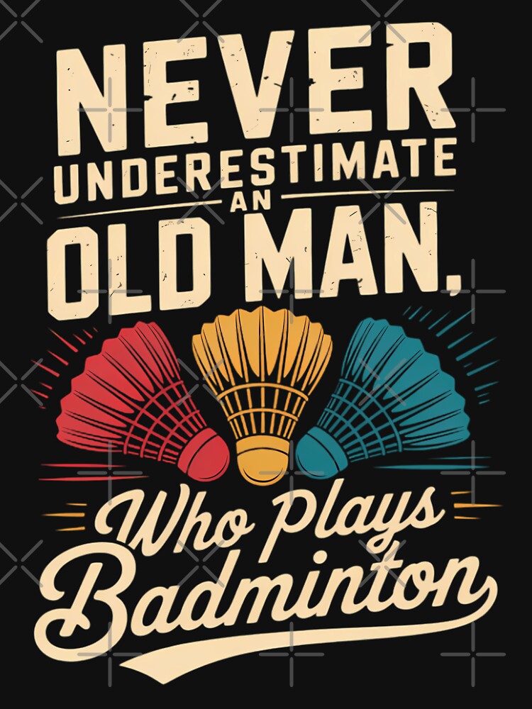 Never Underestimate An Old Man Badminton by CookWorldLaughs