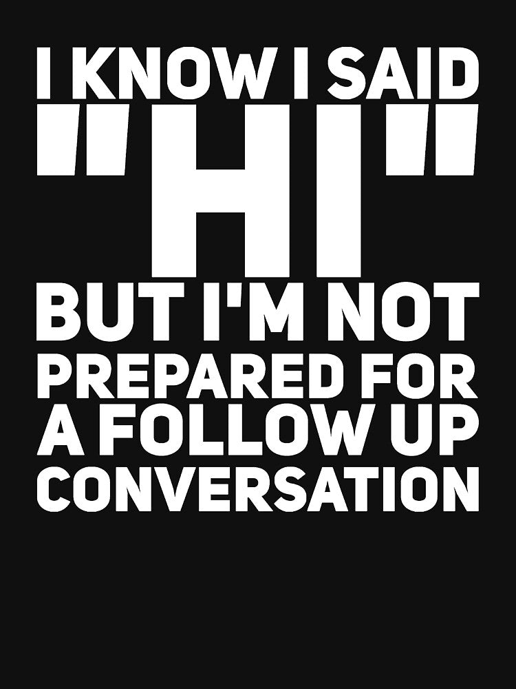 I know I said "Hi" but I'm not prepared for a follow-up conversation by alexmichel91