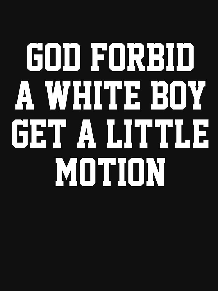 God Forbid A White Boy Get Little Motion by Randomera