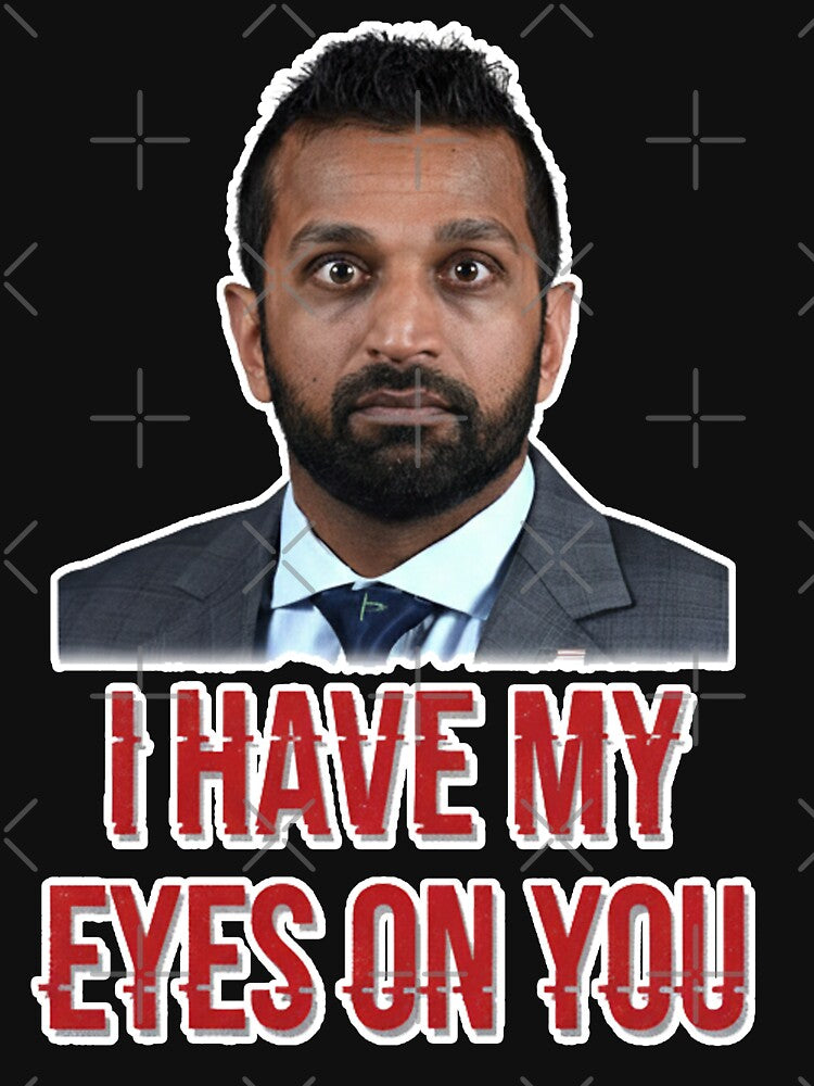 Kash Patel Creepy Eyes Tee – I Have My Eyes On You! by DyfunctionalTee