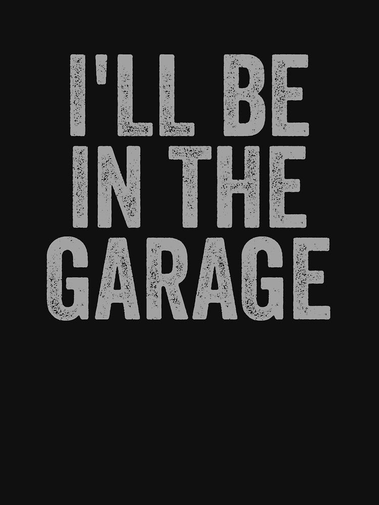 I'll Be In The Garage Gear by DynamicDesign