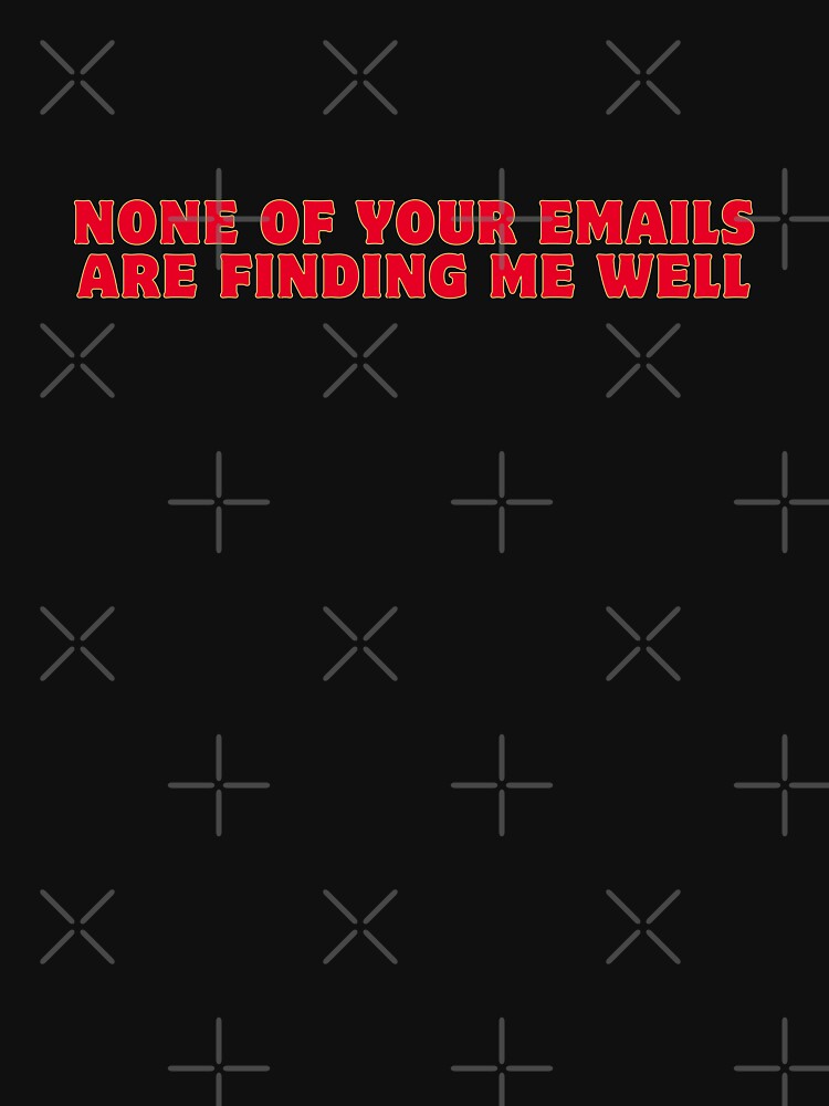 None Of Your Emails Are Finding Me Well by AngelArtss
