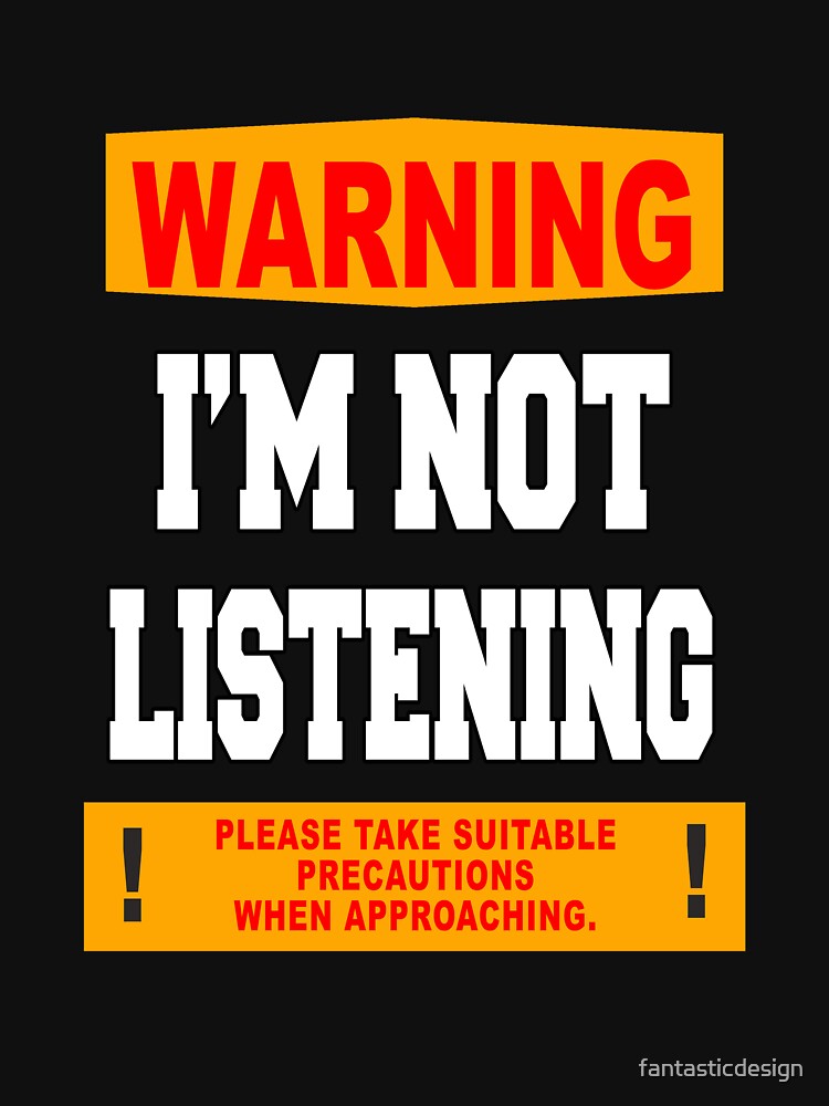 Funny Sarcastic Humor Warning I'm Not Listening by fantasticdesign